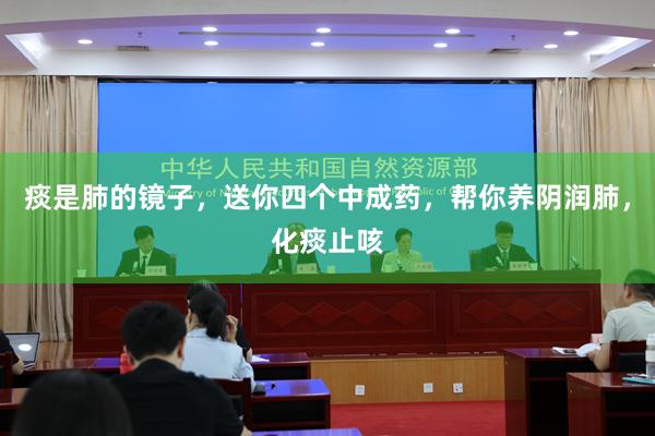 痰是肺的镜子，送你四个中成药，帮你养阴润肺，化痰止咳